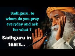 Sadhguru, To whom do you pray everyday and ask for what ?