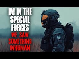 I'm in the Special Forces. We saw something INHUMAN.