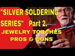 SILVER SOLDERING SERIES PART 2. JEWELRY TORCHES: PROS & CONS