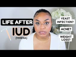 *Honest* IUD Removal Experience (MIRENA)| Life After IUD| What REALLY Happened To My Body #IUD