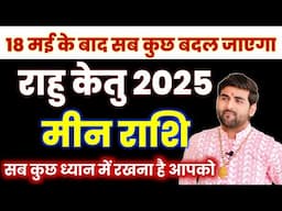 मीन राशि | राहु केतु 2025 राशिफल अब ये सब ध्यान में रखना है  | Meen Rashi | by Sachin kukreti