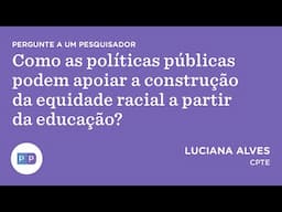 Como as políticas públicas podem apoiar a construção da equidade racial a partir da educação?