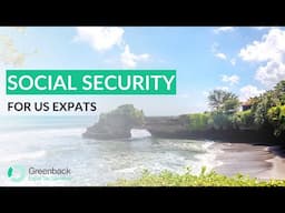 Expat Social Security: How to Maximize Your Benefits