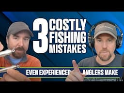 3 Costly Fishing Mistakes (Even Experienced Anglers Make)