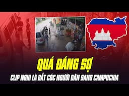 XUẤT HIỆN CLIP NGHI LÀ BẮT CÓC NGƯỜI VIỆT GIỮA ĐƯỜNG ĐỂ MANG SANG CAMPUCHIA LÀM NÔ LỆ: QUÁ ĐÁNG SỢ