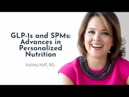 GLP-1s and SPMs: Advances in Personalized Nutrition with Ashley Koff