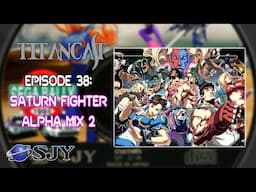 Titancast - Episode 38 - Saturn Fighter Alpha Mix 2