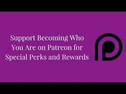 Support Becoming Who You Are on Patreon for Special Perks and Rewards