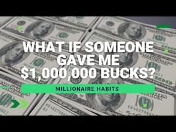 WHAT IF SOMEONE GAVE ME $1,000,000? What would I do with it?