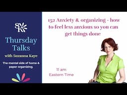 152 Anxiety & organizing - how to feel less anxious so you can get things done