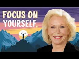 Louise Hay: Focus On Yourself Not Others: The Path to Inner Happiness