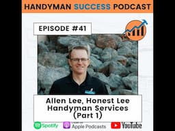 Handyman Success Podcast | Episode #41 Allen Lee with Honest Lee Handyman Services Part #1