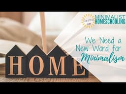 We Need a New Word for Minimalism in our Homeschool