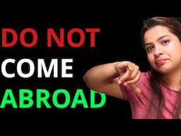 Do Not Come Abroad - Why everyone says so?