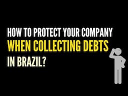 How to Protect Your Company When Collecting Debts in Brazil?