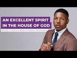 AN EXCELLENT SPIRIT IN THE HOUSE OF GOD | Raphael R. Roker | Jubilee Cathedral-The Bahamas