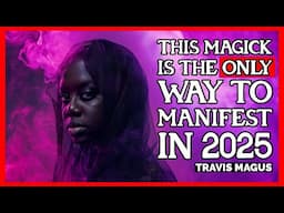 The ONLY way to Manifest in 2025 - ELEMENTAL MAGICK | Travis Magus | LVX777