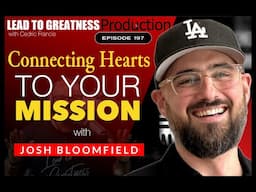 197. Connecting Hearts To Your Mission with Josh Bloomfield | Cedric Francis