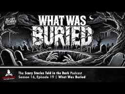 "What Was Buried" S16E19 💀 Scary Stories Told in the Dark (Horror Podcast)