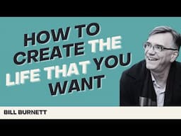 How To Create The Life That You Want with Bill Burnett