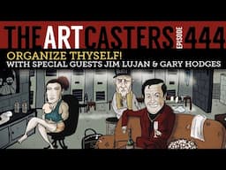 Organize Thyself! Artcasters 444 with Jim Lujan and Gary Hodges