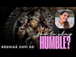 How to stay Humble & much more!! | Rādhikā Gopi DD | Anagha Bhosale