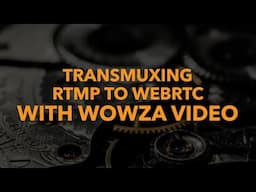 Transmuxing RTMP to WebRTC with Wowza Video