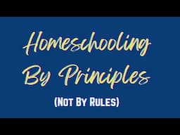 Homeschooling By Principles (Not By Rules)