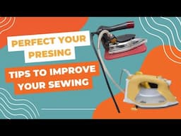 Perfect Your Pressing: Tips to Improve Your Sewing