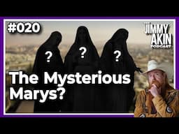 The Mysterious Marys | The Jimmy Akin Podcast