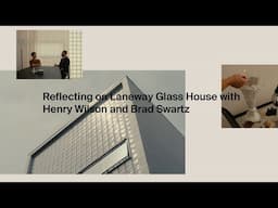 Reflecting on Laneway Glass House with Henry Wilson and Brad Swartz