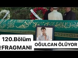 KARDEŞLERİM 120. BÖLÜM 2.FRAGMANI | OĞULCAN ÖLÜYOR