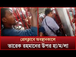 প্রেসক্লাবে অবস্থানকালে তারেক রহমানের উপর হা/ম/লা