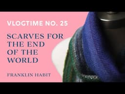 Episode 25, Franklin Habit's Knitting and Needlework Vlog: Making Scarves for the End of the World