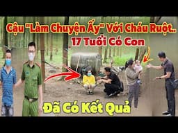 Chấn động Cậu "Làm Chuyện Ấy" với chính Cháu Ruột của mình nhiều lần và có con cả làng xôn xao