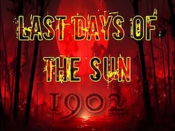 Last Days of the Sun: 1902