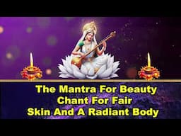 The Mantra for Beauty Chant for Fair Skin and a Radiant Body