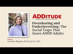 Oversharing & Underinvesting: The Social Traps That Snare ADHD Adults (with Caroline Maguire, M.Ed.)