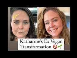 Katharine’s Ex Vegan Transformation