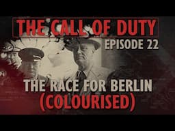 The Call of Duty - Ep. 22 - The Race for Berlin (COLOURISED) with Liam Dale