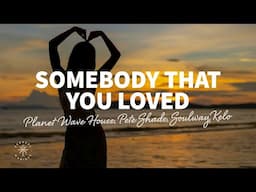 Planet Wave House, Pete Shade, SOULWAY - Somebody That You Loved (Lyrics) ft. Kelo