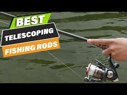 7 Best Telescoping Fishing Rods for Portability and Performance