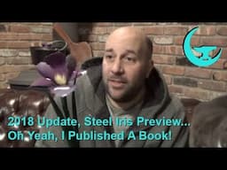 2018 Update, Steel Iris Preview... Oh Yeah, I Published A Book!