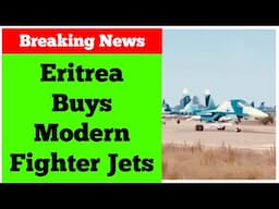 Breaking News: Eritrea Buys Modern Fighter Jets