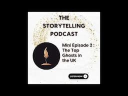 The Storytelling Podcast - Mini Episode 2 :The Top Ghosts in the UK