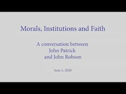 Morals, Institutions and Faith - A Conversation with John Patrick and John Robson