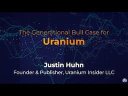 Justin Huhn: Exploring the Generational Bull Case for Uranium