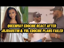 QUEENMAY EDOCHIE REACT AFTER JUJUAUSTIN & YUL EDOCHIE PLANS FAILED