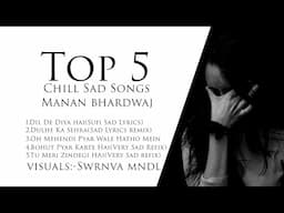 Top 5 Very Chill Sad Songs||Manan Bhardwaj||2020 Latest Songs Jukebox|| Swrnva Mndl