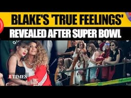 Blake Lively's Super Bowl 'Reaction' Is Unexpected; REAL Reason Of Taylor Swift & Super Bowl 'Snub'